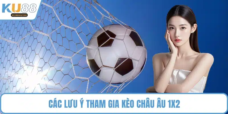 Các lưu ý tham gia kèo châu Âu 1x2