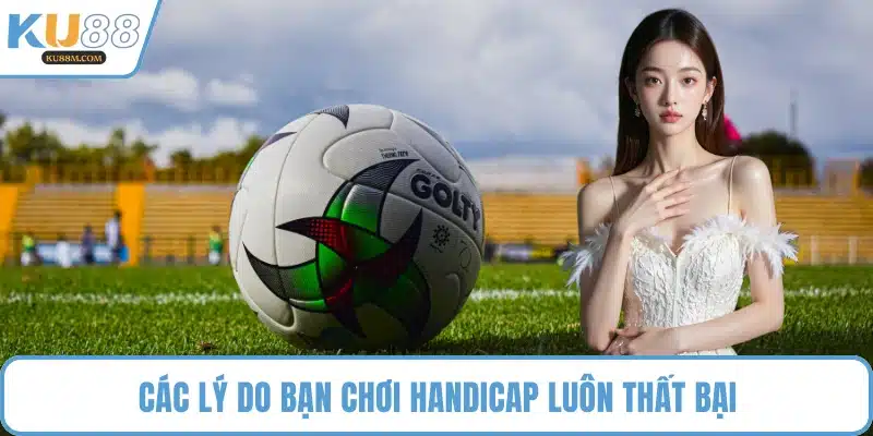 Các lý do bạn chơi handicap luôn thất bại