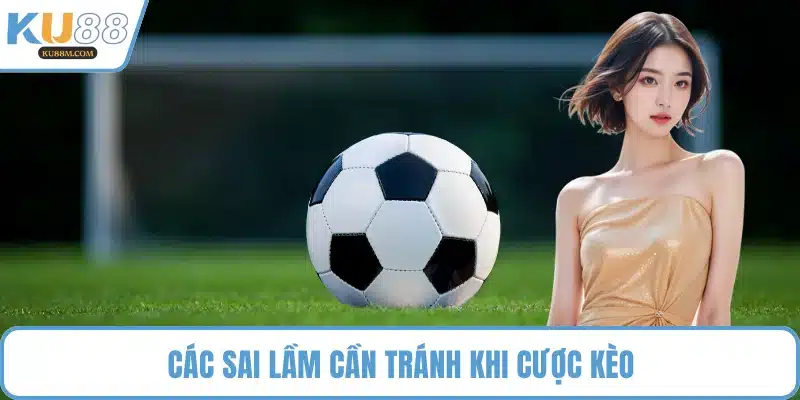 Các sai lầm cần tránh khi cược kèo
