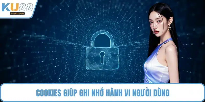 Cookies giúp ghi nhớ hành vi người dùng