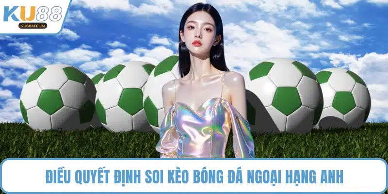 Điều quyết định soi kèo bóng đá ngoại hạng anh