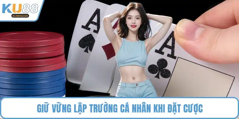 Giữ vững lập trường cá nhân khi đặt cược