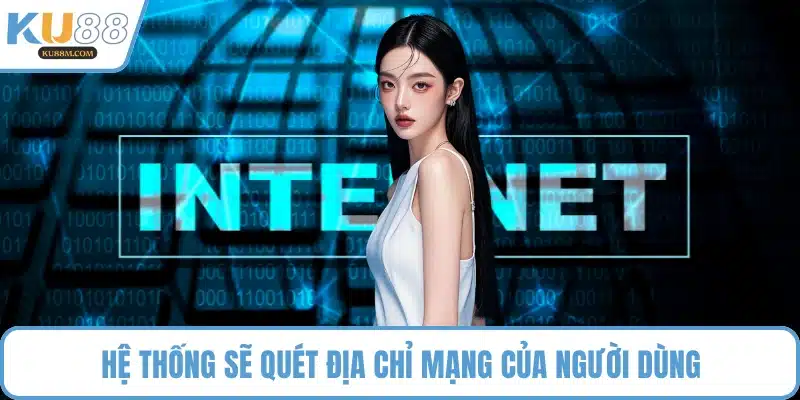 Hệ thống sẽ quét địa chỉ mạng của người dùng