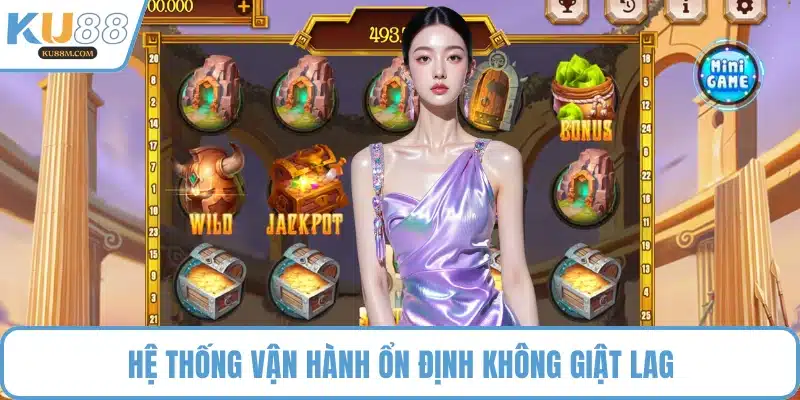 Hệ thống vận hành ổn định không giật lag