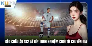 kèo châu Âu 1x2 là gì