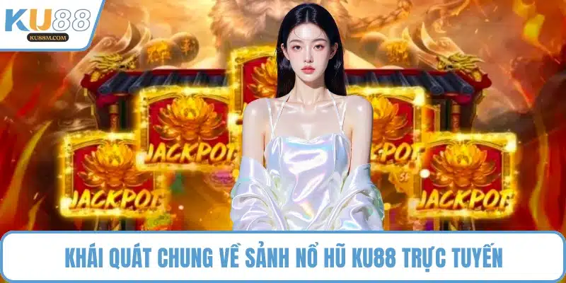 Khái quát chung về sảnh nổ hũ KU88 trực tuyến