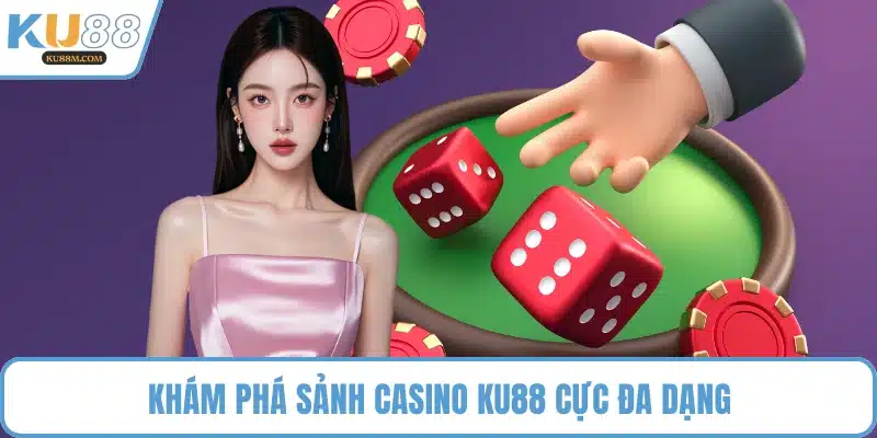 Khám phá sảnh Casino KU88 cực đa dạng