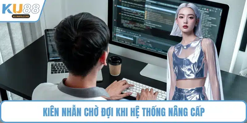 Kiên nhẫn chờ đợi khi hệ thống nâng cấp