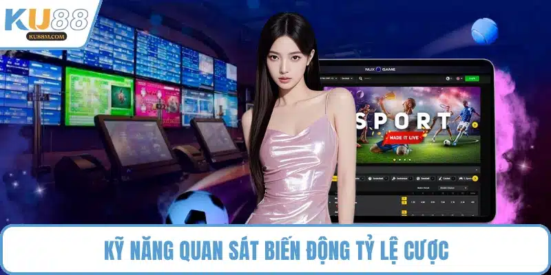 Kỹ năng quan sát biến động tỷ lệ cược