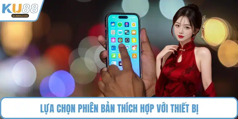 Lựa chọn phiên bản thích hợp với thiết bị