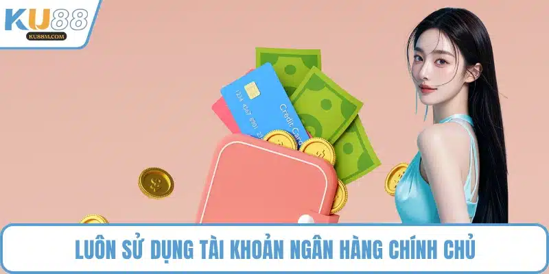 Luôn sử dụng tài khoản ngân hàng chính chủ