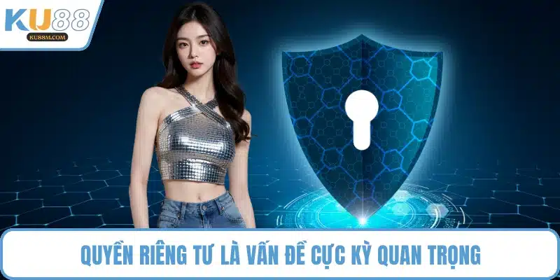 Quyền riêng tư là vấn đề cực kỳ quan trọng