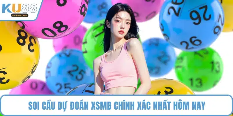 Soi cầu dự đoán xsmb chính xác nhất hôm nay