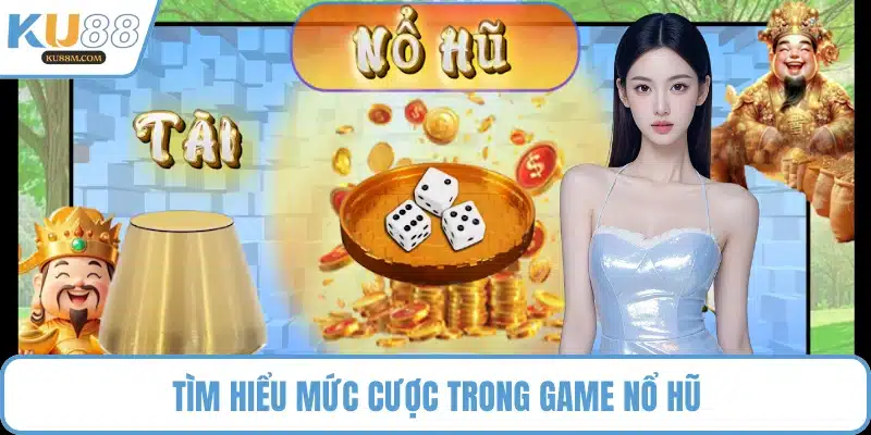 Tìm hiểu mức cược trong game nổ hũ