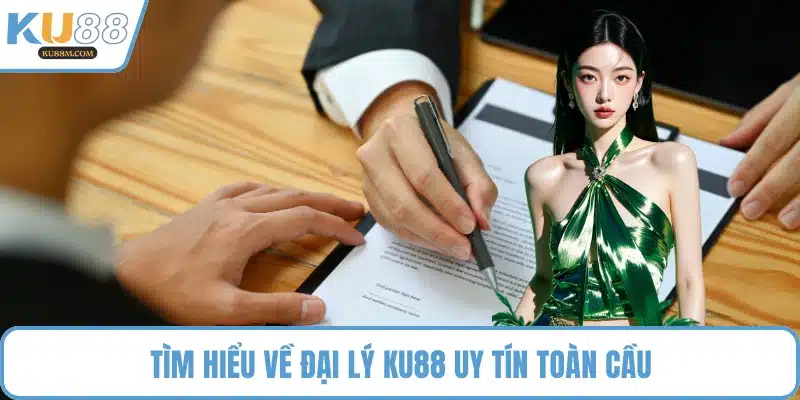 Tìm hiểu về đại lý KU88 uy tín toàn cầu