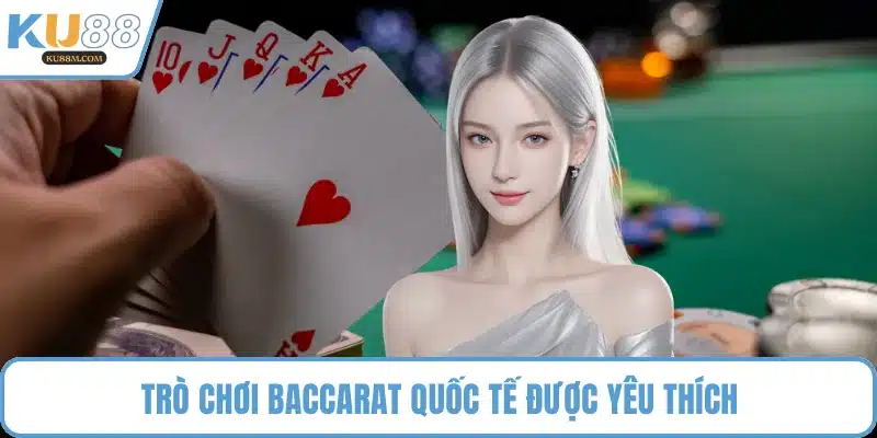 Trò chơi Baccarat quốc tế được yêu thích