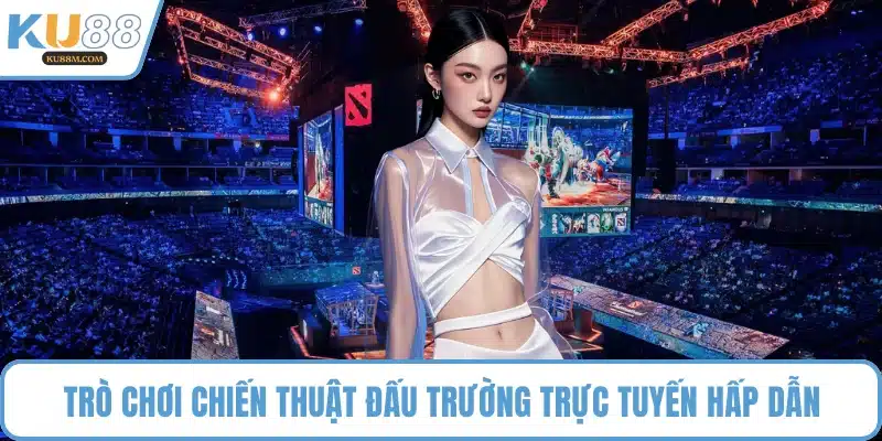 Trò chơi chiến thuật đấu trường trực tuyến hấp dẫn